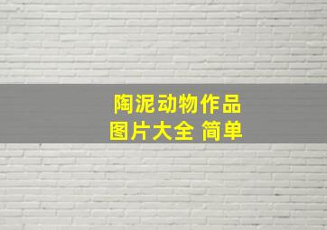 陶泥动物作品图片大全 简单